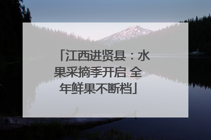 江西进贤县：水果采摘季开启 全年鲜果不断档