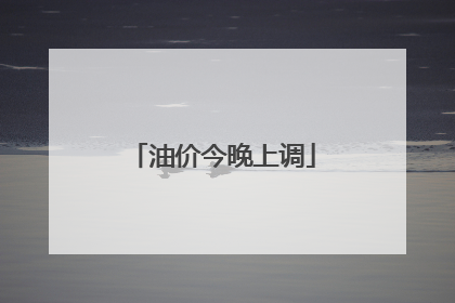 油价今晚上调