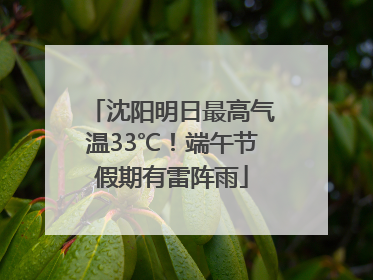 沈阳明日最高气温33℃！端午节假期有雷阵雨