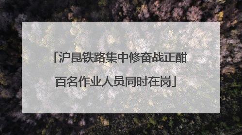 沪昆铁路集中修奋战正酣 百名作业人员同时在岗