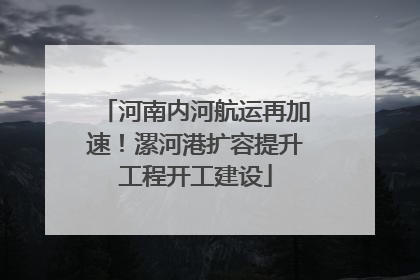 河南内河航运再加速！漯河港扩容提升工程开工建设