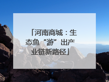 河南商城：生态鱼“游”出产业链新路径