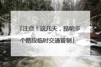 注意！这几天，昆明多个路段临时交通管制