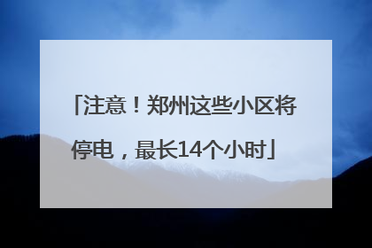注意！郑州这些小区将停电，最长14个小时