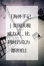 海外手记｜美国关税威力大，比利时巧克力都害怕