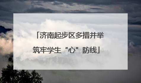 济南起步区多措并举筑牢学生“心”防线