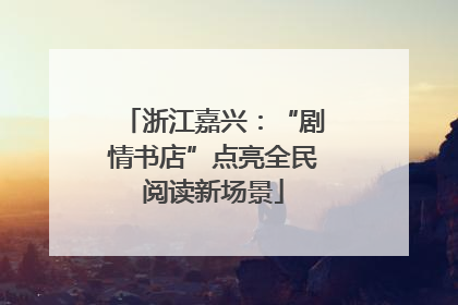 浙江嘉兴：“剧情书店”点亮全民阅读新场景