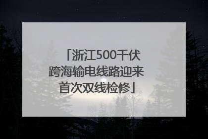 浙江500千伏跨海输电线路迎来首次双线检修