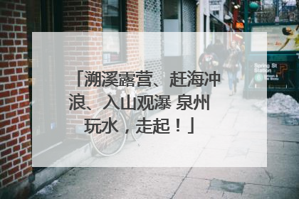 溯溪露营、赶海冲浪、入山观瀑 泉州玩水，走起！