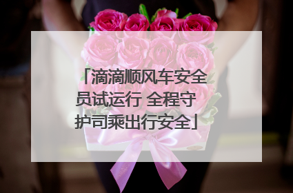 滴滴顺风车安全员试运行 全程守护司乘出行安全