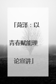 菏泽：以青春赋能理论宣讲