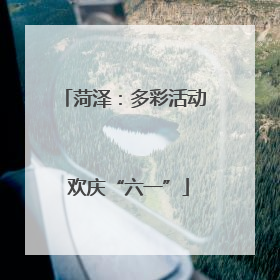 菏泽：多彩活动 欢庆“六一”