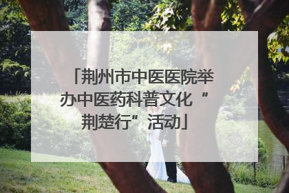 荆州市中医医院举办中医药科普文化“荆楚行”活动