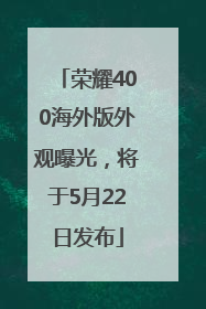 荣耀400海外版外观曝光，将于5月22日发布