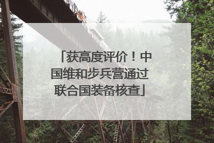 获高度评价！中国维和步兵营通过联合国装备核查