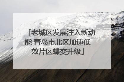 老城区发展注入新动能 青岛市北区加速低效片区蝶变升级