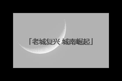 老城复兴 城南崛起