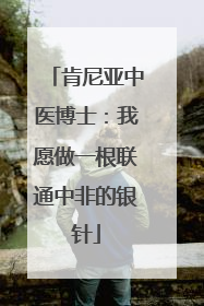 肯尼亚中医博士：我愿做一根联通中非的银针