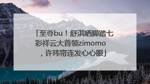 至尊bu！舒淇晒脚踏七彩祥云大首领zimomo，许玮甯连发心心眼