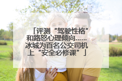 评测“驾驶性格”和路怒心理倾向……冰城为百名公交司机上“安全必修课”