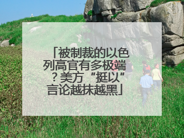 被制裁的以色列高官有多极端？美方“挺以”言论越抹越黑