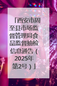 西安市周至县市场监督管理局食品监督抽检信息通告（2025年第2号）