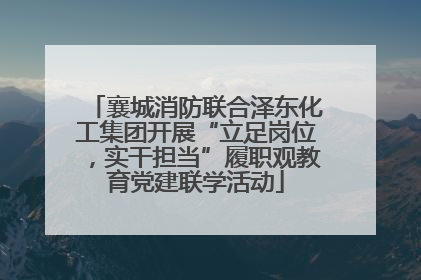 襄城消防联合泽东化工集团开展“立足岗位，实干担当”履职观教育党建联学活动