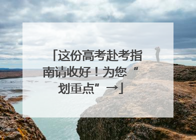 这份高考赴考指南请收好！为您“划重点”→
