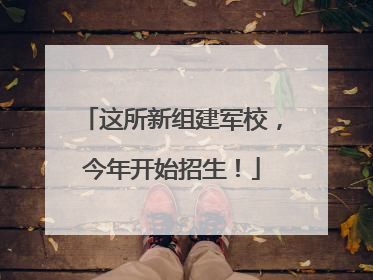 这所新组建军校，今年开始招生！
