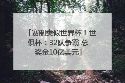 赛制类似世界杯！世俱杯：32队争霸 总奖金10亿美元