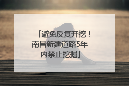 避免反复开挖！南昌新建道路5年内禁止挖掘