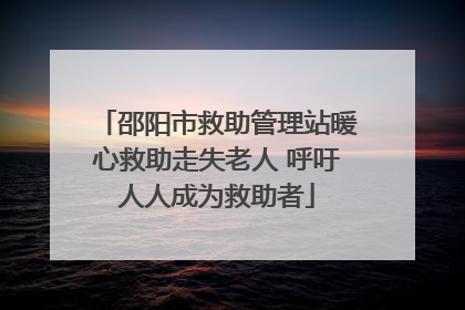 邵阳市救助管理站暖心救助走失老人 呼吁人人成为救助者