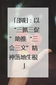 邵阳：以“三抓三促”助推“三会三文”精神落地生根