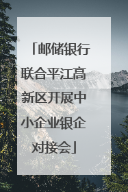 邮储银行联合平江高新区开展中小企业银企对接会