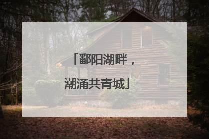 鄱阳湖畔，潮涌共青城