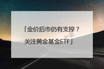 金价后市仍有支撑？关注黄金基金ETF