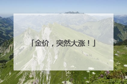 金价，突然大涨！