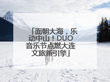 面朝大海，乐动中山！DUO音乐节点燃大连文旅新引擎