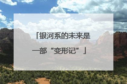 银河系的未来是一部“变形记”