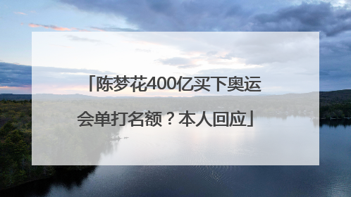 陈梦花400亿买下奥运会单打名额？本人回应
