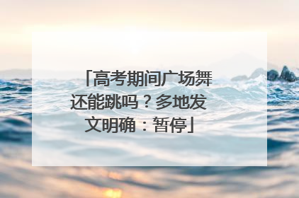 高考期间广场舞还能跳吗？多地发文明确：暂停