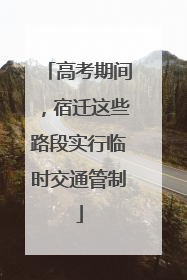 高考期间，宿迁这些路段实行临时交通管制
