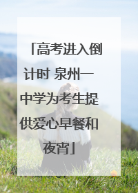 高考进入倒计时 泉州一中学为考生提供爱心早餐和夜宵