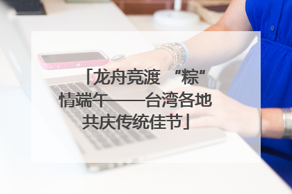 龙舟竞渡 “粽”情端午——台湾各地共庆传统佳节