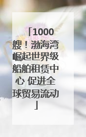1000艘！渤海湾崛起世界级船舶租赁中心 促进全球贸易流动