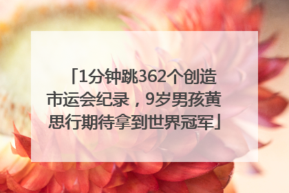 1分钟跳362个创造市运会纪录，9岁男孩黄思行期待拿到世界冠军