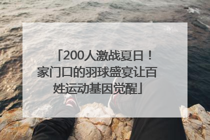 200人激战夏日！家门口的羽球盛宴让百姓运动基因觉醒