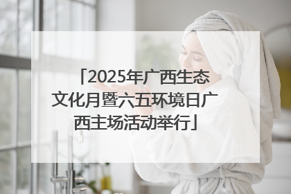 2025年广西生态文化月暨六五环境日广西主场活动举行