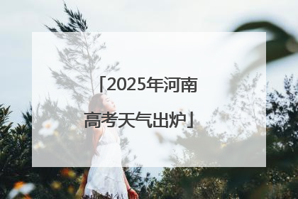 2025年河南高考天气出炉