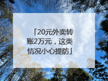20元外卖转账2万元，这类情况小心提防